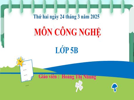 Bài giảng Công nghệ Lớp 5 (Kết nối tri thức) - Phần 2: Thủ công kĩ thuật - Bài 8: Mô hình máy phát điện gió (Tiết 2) - Năm học 2024-2025 - Hoàng Thị Nhung