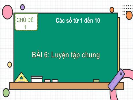 Bài giảng môn Toán Lớp 1 (Kết nối tri thức) - Chủ đề 1: Các số từ 1 đến 10 - Bài 6: Luyện tập chung (Tiết 3)