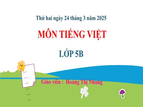 Bài giảng Tiếng Việt Lớp 5 (Kết nối tri thức) - Chủ đề 7: Tiếp bước cha ông - Bài 17: Luyện từ và câu Luyện tập về Đại Từ và kết từ - Năm học 2024-2025 - Hoàng Thị Nhung